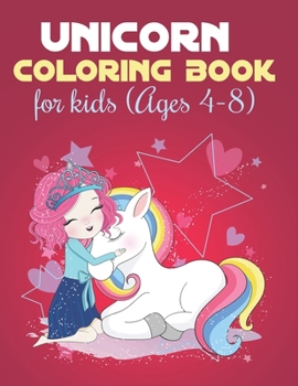 Unicorn Coloring Books For Kids Ages 4-8: A Kid's Fun Activity Book For Learning And Coloring | Perfect Unicorn Gifts For Kids On Any Occation