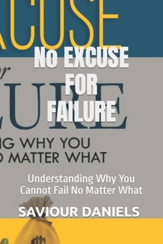 Paperback No Excuse For Failure: Understanding Why You Cannot Fail No Matter What Book