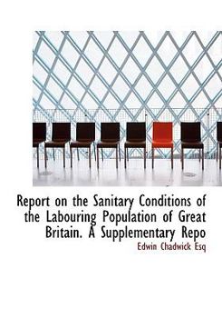 Hardcover Report on the Sanitary Conditions of the Labouring Population of Great Britain. A Supplementary Repo Book