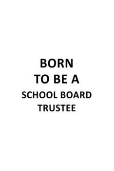 Paperback Born To Be A School Board Trustee: Unique School Board Trustee Notebook, Journal Gift, Diary, Doodle Gift or Notebook - 6 x 9 Compact Size- 109 Blank Book
