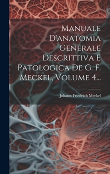 Hardcover Manuale D'anatomia Generale Descrittiva E Patologica De G. F. Meckel, Volume 4... [Italian] Book