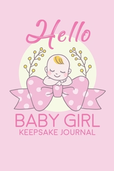 Paperback Hello Baby Girl Keepsake Journal: A Wonderful & Special Lined Notebook To Write In So You Can Keep And Remember Memories, Thoughts & Milestones For Ne Book