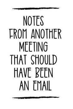 Paperback Notes from Another Meeting That Should Have Been an Email: Blank Lined Journal Funny Office Notebook 6 X 9 with 110 Pages for Coworker Book