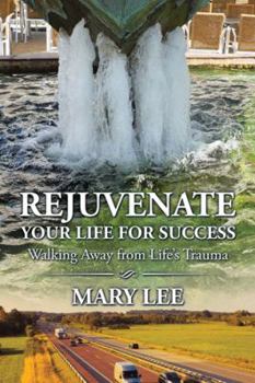 Paperback Rejuvenate Your Life for Success: Walking Away from Life's Trauma Book