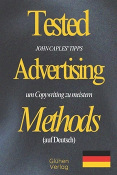 Tested Advertising Methods (auf Deutsch): JOHN CAPLES' TIPPS, um Copywriting zu meistern (German Edition)