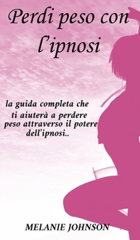 Hardcover Perdi peso con l'ipnosi: la guida completa che ti aiuter? a perdere peso attraverso il potere dell'ipnosi.. [Italian] Book