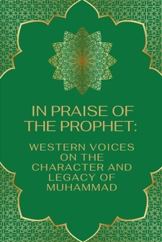 Paperback In Praise of the Prophet: Western Voices on the Character and Legacy of Muhammad Book