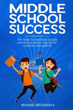 Paperback Middle School Success: Ten steps to maximize success and reduce stress. A guide for students and parents Book