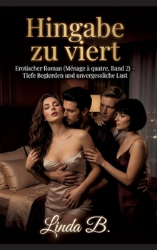 Hingabe zu viert: Erotischer Roman (Ménage à quatre, Band 2) - Tiefe Begierden und unvergessliche Lust (German Edition)
