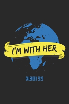 I'm With Her Calender 2020: Cute Earth Calender 2020 Monthly & Weekly Planner - 6x9 - 128 Pages - Cool Unique Gift For Nature Lovers, Earth Lovers, Environmentalists