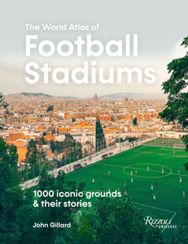 Hardcover The World Atlas of Football Stadiums: 1000 Iconic Grounds and Their Stories Book