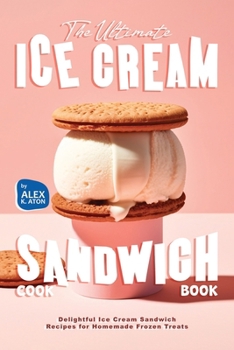 Paperback The Ultimate Ice Cream Sandwich Cookbook: Delightful Ice Cream Sandwich Recipes for Homemade Frozen Treats Book