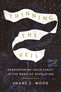 Paperback Thinning the Veil: Encountering Jesus Christ in the Book of Revelation Book