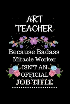 Paperback Art teacher Because Badass Miracle Worker Isn't an Official Job Title: Lined Journal Notebook Gift for Art teacher. Notebook / Diary / Thanksgiving & Book