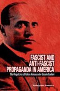 Hardcover Fascist and Anti-Fascist Propaganda in America: The Dispatches of Italian Ambassador Gelasio Caetani Book