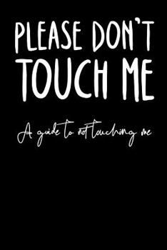 Please Don't Touch Me a Guide To Not Touching Me: Blank Lined Notebook for Writing/120 pages/ 6x9