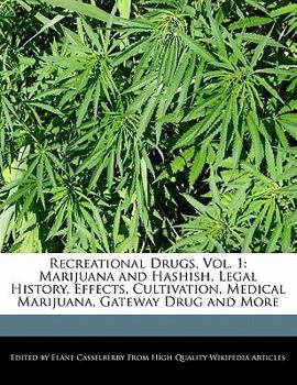 Paperback Recreational Drugs, Vol. 1: Marijuana and Hashish, Legal History, Effects, Cultivation, Medical Marijuana, Gateway Drug and More Book