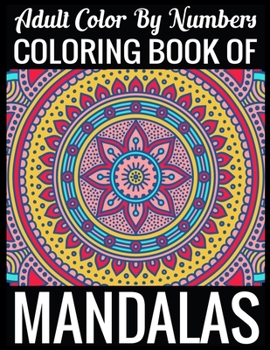 Adult Color By Numbers Coloring Book of Mandalas: Adult Coloring Book 100 Mandala Images Stress Management Coloring Book For Relaxation, Meditation, Happiness and Relief & Art Color Therapy