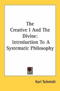 Paperback The Creative I And The Divine: Introduction To A Systematic Philosophy Book