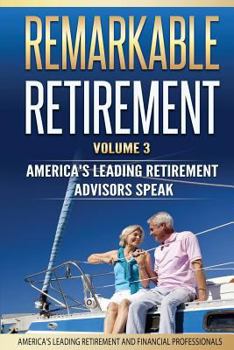 Paperback Remarkable Retirement Volume 3: America's Leading Retirement Advisors Speak Book