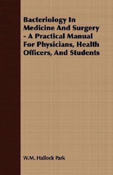 Paperback Bacteriology in Medicine and Surgery - A Practical Manual for Physicians, Health Officers, and Students Book