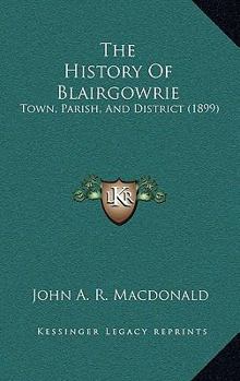 Hardcover The History Of Blairgowrie: Town, Parish, And District (1899) Book