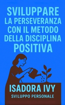 Sviluppare la perseveranza con il metodo della disciplina positiva (Italian Edition)