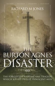 Paperback The Burton Agnes Disaster: The forgotten wartime rail tragedy which killed twelve innocent men Book