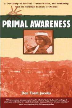 Paperback Primal Awareness: A True Story of Survival, Transformation, and Awakening with the Rarámuri Shamans of Mexico Book