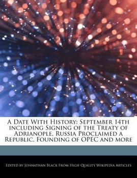 A Date with History : September 14th including Signing of the Treaty of Adrianople, Russia Proclaimed a Republic, Founding of OPEC and More