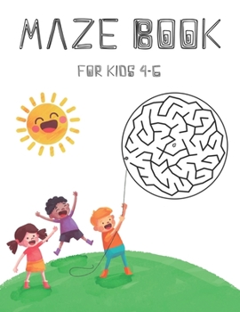 Maze Book for Kids 4-6: Maze Activity Book for Kids. Great for Developing Problem Solving Skills, Spatial Awareness, and Critical Thinking Skills. (Books For Kids)