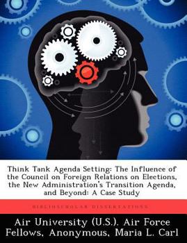 Paperback Think Tank Agenda Setting: The Influence of the Council on Foreign Relations on Elections, the New Administration's Transition Agenda, and Beyond Book