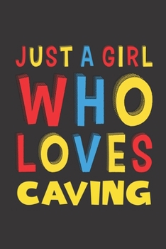 Just A Girl Who Loves Caving: Funny Birthday Gift For Girl Women Who Loves Caving Lined Journal Notebook 6x9 120 Pages