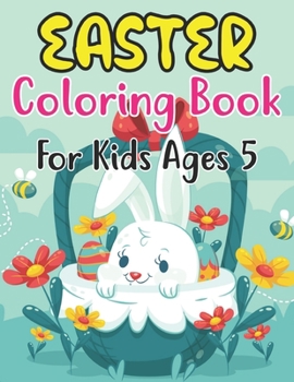 Paperback Easter Coloring Book For Kids Ages 5: Happy big Easter egg coloring book for 5 Boys And Girls With Eggs, Bunny, Rabbits, Baskets, Fruits, And ... East Book