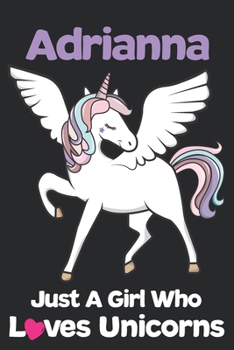 Adrianna Just A Girl Who Loves Unicorns: Unicorn Rainbows Composition Notebook / Journal 6x9 Ruled Lined 120 Pages Adrianna's birthday gift unicorns ... Degree Student and Graduation university