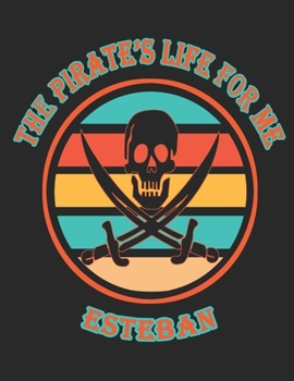 Paperback The Pirate's Life For Me Esteban: 8.5x11. 110 page. Wide Rule. Funny Pirate Vintage Skull Crossbone Sword journal composition book (Notebook School Of Book