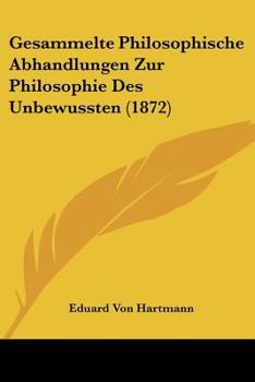 Paperback Gesammelte Philosophische Abhandlungen Zur Philosophie Des Unbewussten (1872) Book