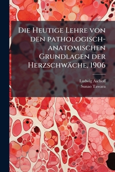 Die Heutige Lehre Von Den Pathologisch-Anatomischen Grundlagen Der Herzschwache: Kritische Bemerkungen Auf Grund Eigener Untersuchungen...