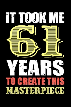 It Took Me 61 Years To Create This Masterpiece: Funny Birthday Gift For Men And Women - 61st Birthday Gift For 61 Years Old Men and Women... Diary, ... Birthday gift for Grandpa, Grandma, Dad & Mom