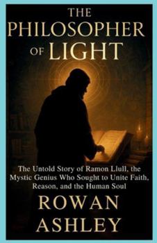 The Philosopher of Light: The Untold Story of Ramon Llull, the Mystic Genius Who Sought to Unite Faith, Reason, and the Human Soul (Christian Missionary Legends)