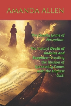 Paperback The Deadly Game of Perception: The Instant Death of Ananias and Sapphira-Creating the Illusion of Generosity Comes with the Highest Cost! Book