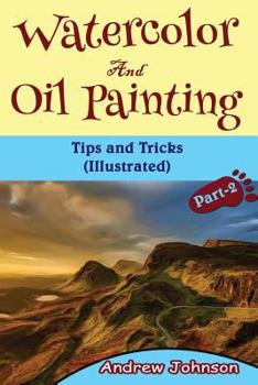 Paperback Watercolor and Oil Painting: Tips and Tricks(illustrated)- Part-2( Painting, Oil Painting, Watercolor, Pen & Ink) Book