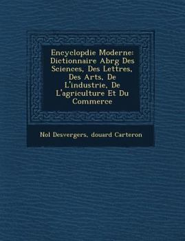 Encyclop Die Moderne: Dictionnaire Abr G Des Sciences, Des Lettres, Des Arts, de L'Industrie, de L'Agriculture Et Du Commerce
