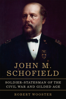 John M. Schofield: Soldier–Statesman of the Civil War and Gilded Age (Volume 81) (Campaigns and Commanders Series)