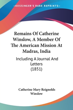 Remains Of Catherine Winslow, A Member Of The American Mission At Madras, India: Including A Journal And Letters