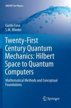 Paperback Twenty-First Century Quantum Mechanics: Hilbert Space to Quantum Computers: Mathematical Methods and Conceptual Foundations Book
