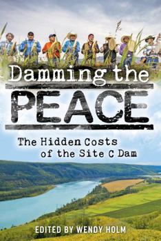 Paperback Damming the Peace: The hidden costs of the Site C Dam Book