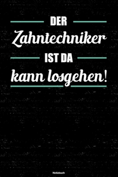 Der Zahntechniker ist da kann losgehen! Notizbuch: Zahntechniker Journal DIN A5 liniert 120 Seiten Geschenk