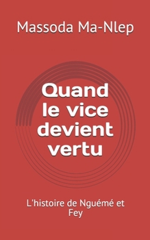 Paperback Quand Le Vice Devient Vertu: L'histoire de Nguémé et Fey [French] Book