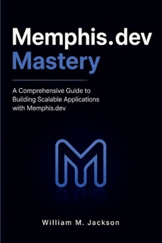Paperback Memphis.dev Mastery: A Comprehensive Guide to Building Scalable Applications with Memphis.dev Book